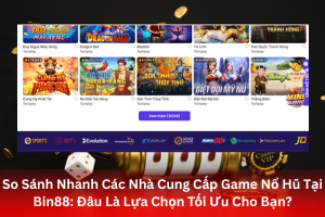 Bài viết về So Sánh Nhanh Các Nhà Cung Cấp Game Nổ Hũ Tại Bin88: Đâu Là Lựa Chọn Tối Ưu Cho Bạn?